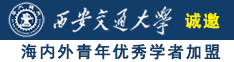 大骚逼阴唇撒尿肏逼视频诚邀海内外青年优秀学者加盟西安交通大学